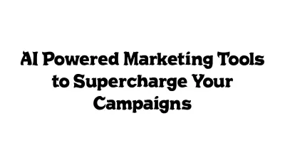 AI-Powered Marketing Tools to Supercharge Your Campaigns