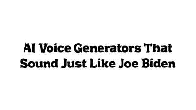 AI Voice Generators That Sound Just Like Joe Biden