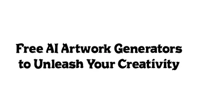 Free AI Artwork Generators to Unleash Your Creativity