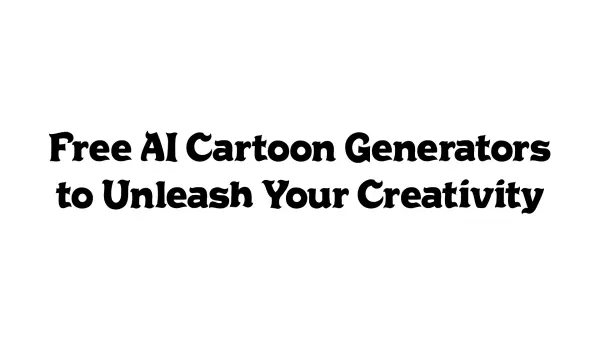 Free AI Cartoon Generators to Unleash Your Creativity