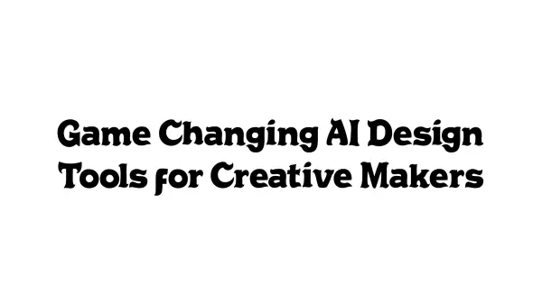 Game-Changing AI Design Tools for Creative Makers